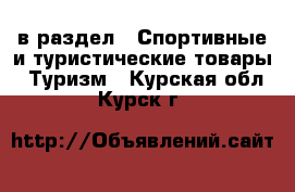  в раздел : Спортивные и туристические товары » Туризм . Курская обл.,Курск г.